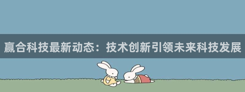 赢合科技最新动态：技术创新引领未来科技发展