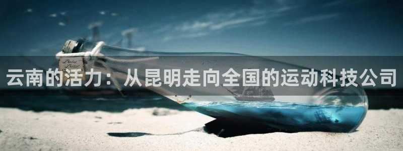 云南的活力：从昆明走向全国的运动科技公司