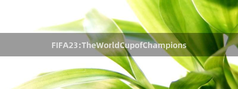 FIFA23:TheWorldCupofChampions