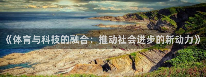 《体育与科技的融合：推动社会进步的新动力》