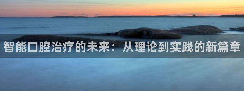 智能口腔治疗的未来：从理论到实践的新篇章