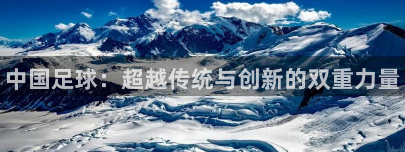 中国足球：超越传统与创新的双重力量