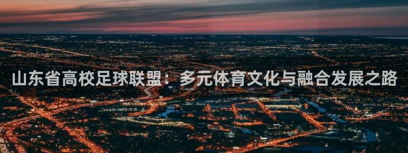 山东省高校足球联盟：多元体育文化与融合发展之路