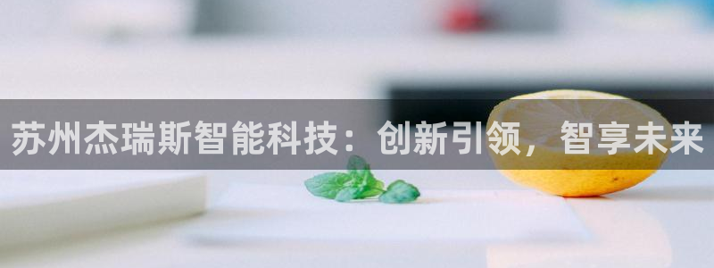 苏州杰瑞斯智能科技：创新引领，智享未来